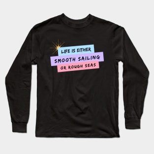 Life is Either Smooth Sailing or Rough Seas Long Sleeve T-Shirt